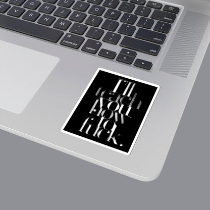 A typographic vinyl sticker on a laptop  featuring the text 'I'll teach you how to fuck.' in layered white lettering on a black background, with a thin white border around the print. Available in The Pink Rocket New Orleans gay gift shop.
