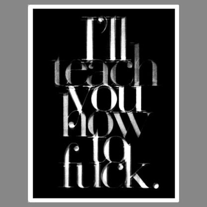 A typographic vinyl sticker featuring the text 'I'll teach you how to fuck.' in layered white lettering on a black background, with a thin white border around the print. Available in The Pink Rocket New Orleans gay gift shop.